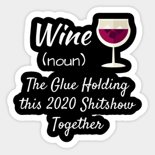 Wine The Glue Holding This 2020 Shitshow Together Sticker